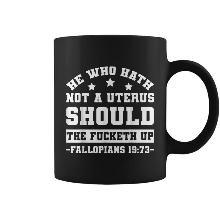 He Who Hath Not A Uterus Should Shut The Fucketh Up Fallopians  V2 Coffee Mug