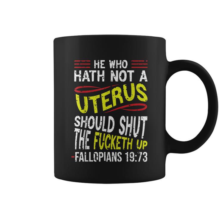 He Who Hath Not A Uterus Should Shut The Fucketh Up Fallopians  V3 Coffee Mug