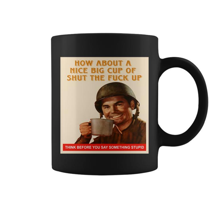 How About A Nice Big Cup Of Shut The Fuck Up Tshirt Coffee Mug