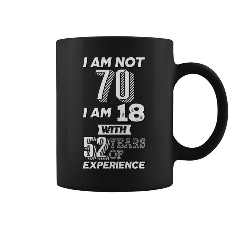 I Am Not 70 I Am 18 With 52 Years Of Experience 70Th Birthday Coffee Mug