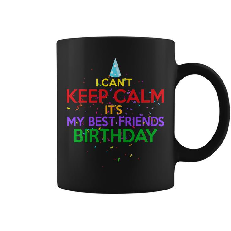 I Cant Keep Calm Its My Best Friends Birthday Coffee Mug