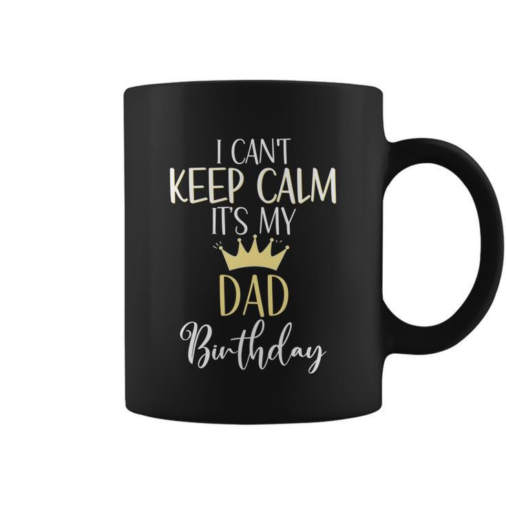 I Cant Keep Calm Its My Dad Birthday Dad Party Meaningful Gift Coffee Mug