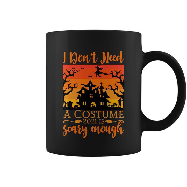 I Dont Need A Costume 2021 Is Scary Enough Halloween Quote Coffee Mug