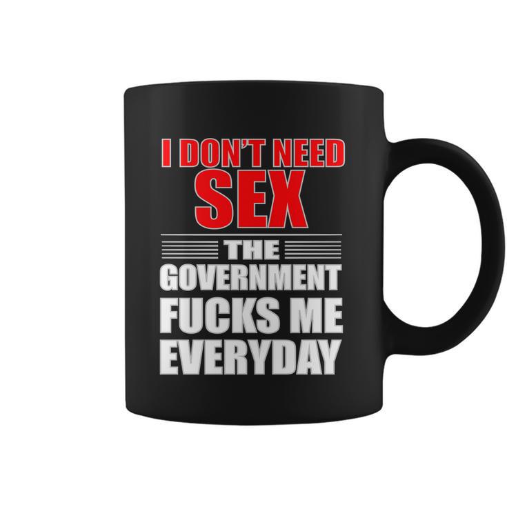 I Dont Need Sex The Government Fucks Me Everyday Coffee Mug