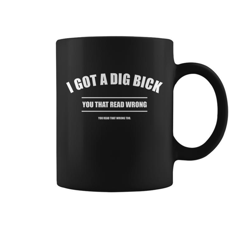 I Got A Dig Bick You Read That Wrong Funny Word Play Tshirt Coffee Mug