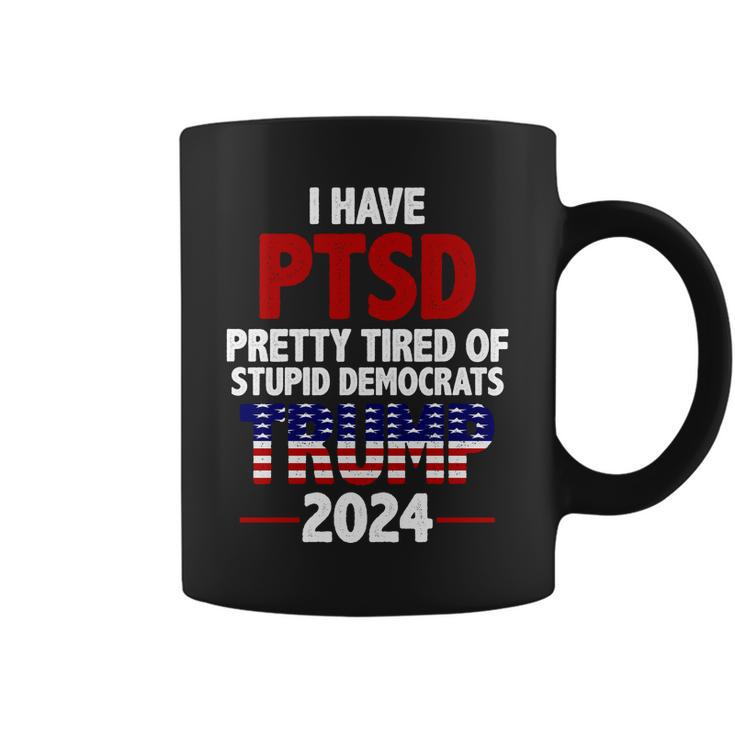 I Have Ptsd Pretty Tired Of Stupid Democrats Trump 2024 Tshirt Coffee Mug