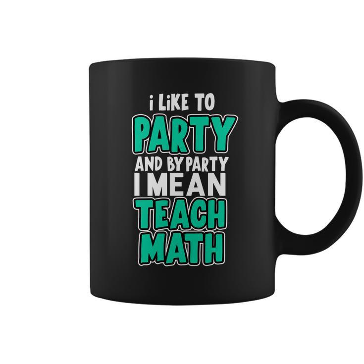 I Like To Party And By Part I Mean Teach Math Tshirt Coffee Mug