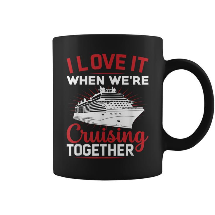 I Love It When We Are Cruising Together Men And Women Cruise  Coffee Mug