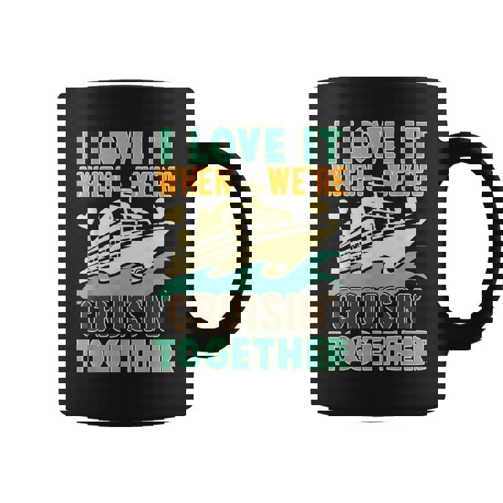 I Love It When We Are Cruising Together Men And Women Cruise V4 Coffee Mug