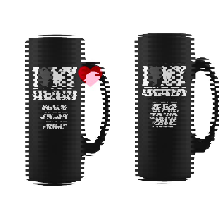I Love My Girlfriend Shirt I Love My Girlfriend So Stay Away Tshirt Tshirt V2 Coffee Mug