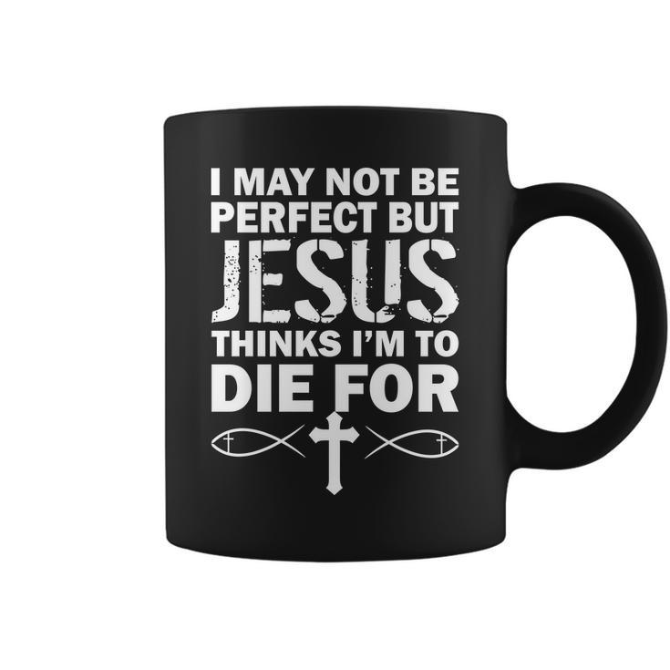 I May Not Be Perfect But Jesus Thinks Im To Die For Tshirt Coffee Mug