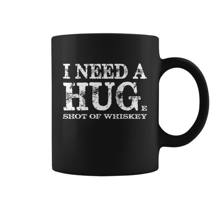 I Need A Hug Huge Shot Of Whiskey Sarcastic Funny Quote Gift Funny Gift Coffee Mug