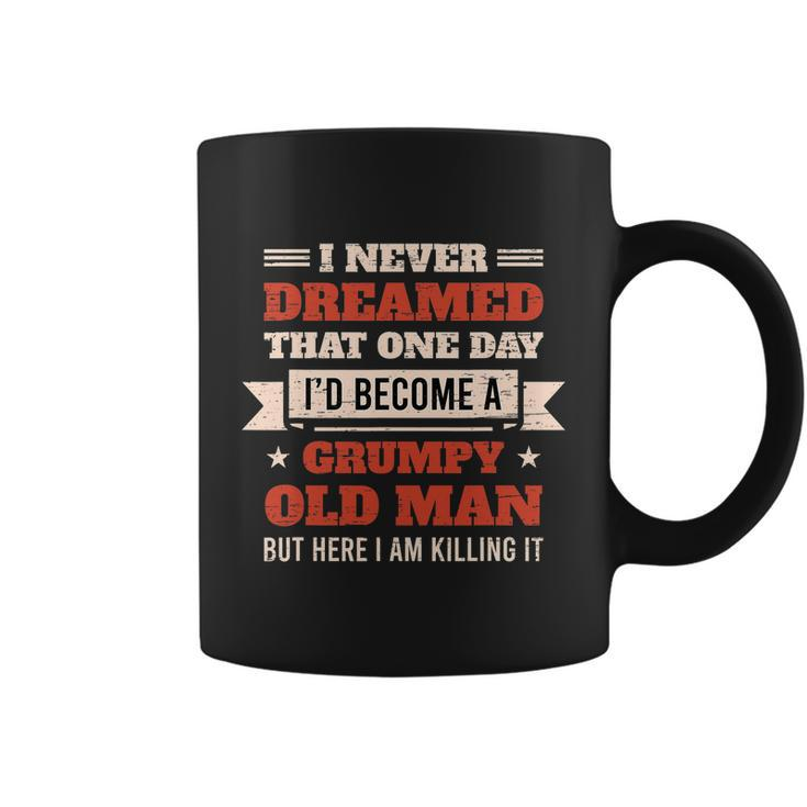 I Never Dreamed Id Be A Grumpy Old Man But Here Killing It Tshirt Coffee Mug
