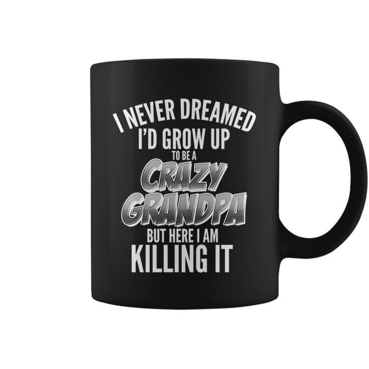 I Never Dreamed Id Grow Up To Be A Crazy Grandpa Graphic Design Printed Casual Daily Basic Coffee Mug