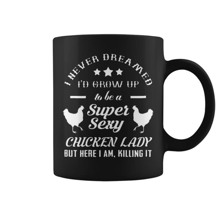 I Never Dreamed Id Grow Up To Be A Super Sexy Chicken Lady Coffee Mug