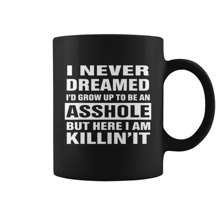 I Never Dreamed Id Grow Up To Be An Asshole Funny Great Gift Coffee Mug