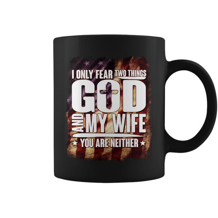 I Only Fear Two Things God And My Wife You Are Neither Tshirt Coffee Mug