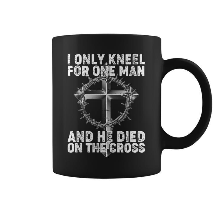 I Only Kneel For One Man And He Died On The Cross Tshirt Coffee Mug