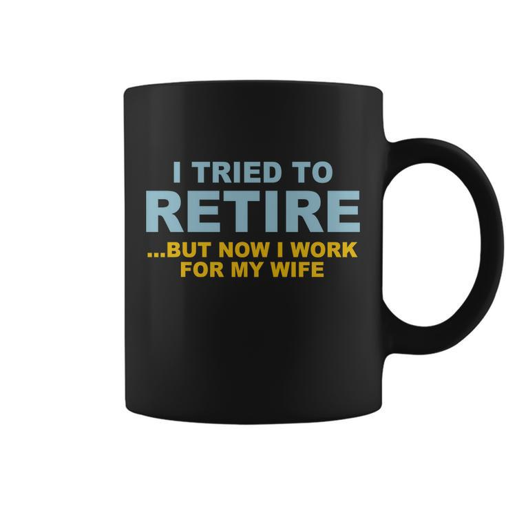 I Tried To Retire But Now I Work For My Wife Funny Tshirt Coffee Mug