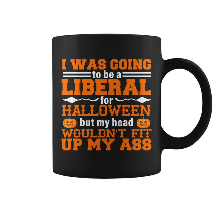 I Was Be A Liberal For Halloween But My Head Wouldt Fit Up My Ass Coffee Mug