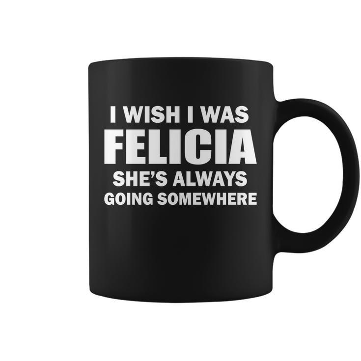 I Wish I Was Felicia Coffee Mug