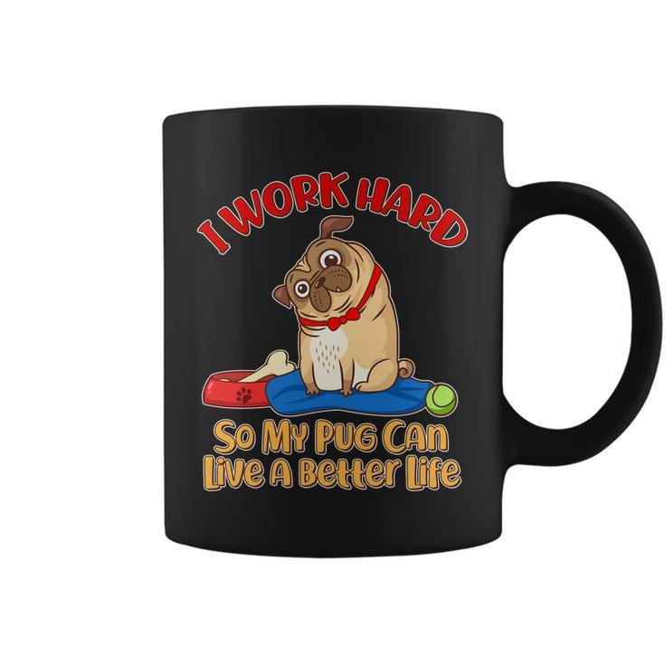 I Work Hard So My Pug Can Live A Better Life Coffee Mug