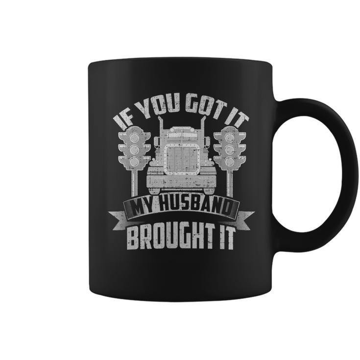 If You Got It My Husband Brought It -Truckers Wife  Coffee Mug