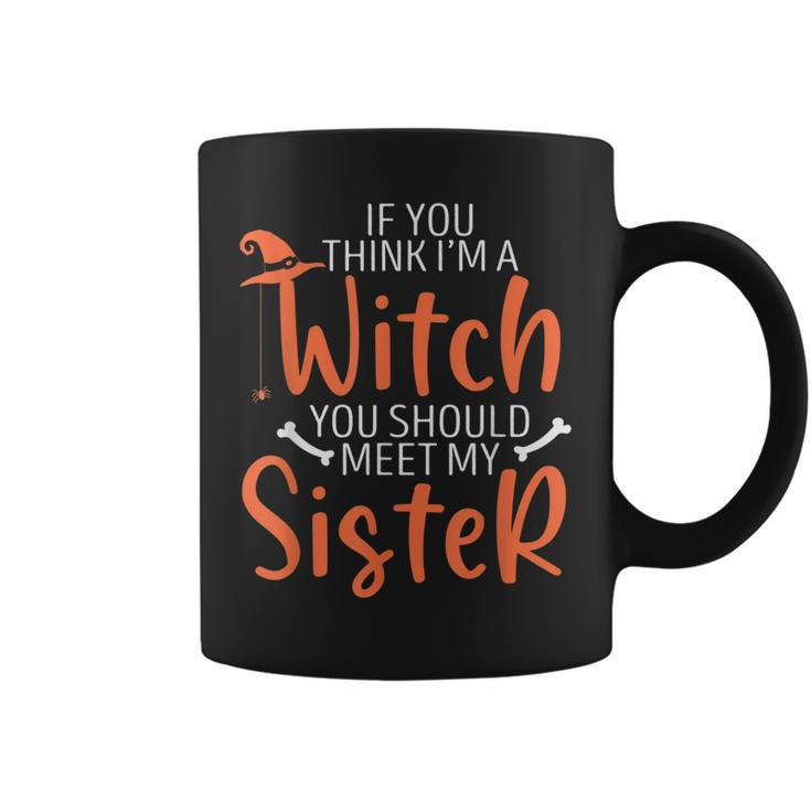 If You Think I’M A Witch You Should Meet My Sister Halloween  Coffee Mug
