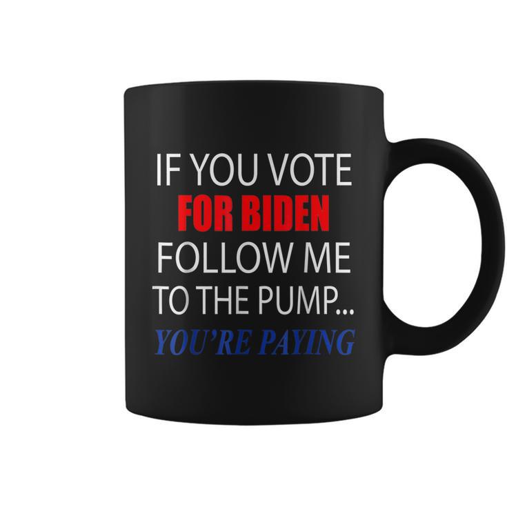 If You Voted For Biden Follow Me To Pump Youre Paying Tshirt Coffee Mug