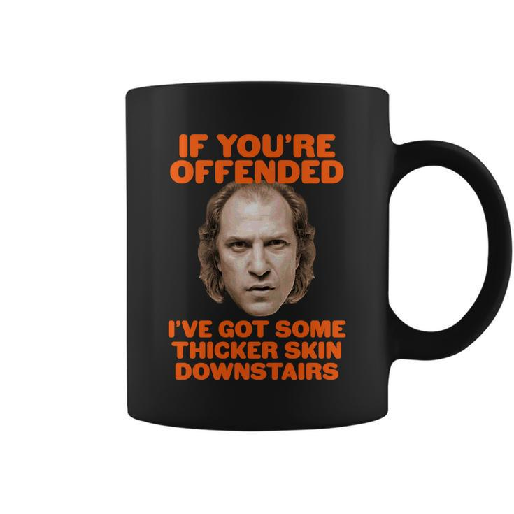 If Youre Offended Ive Got Some Thicker Skin Downstairs Coffee Mug