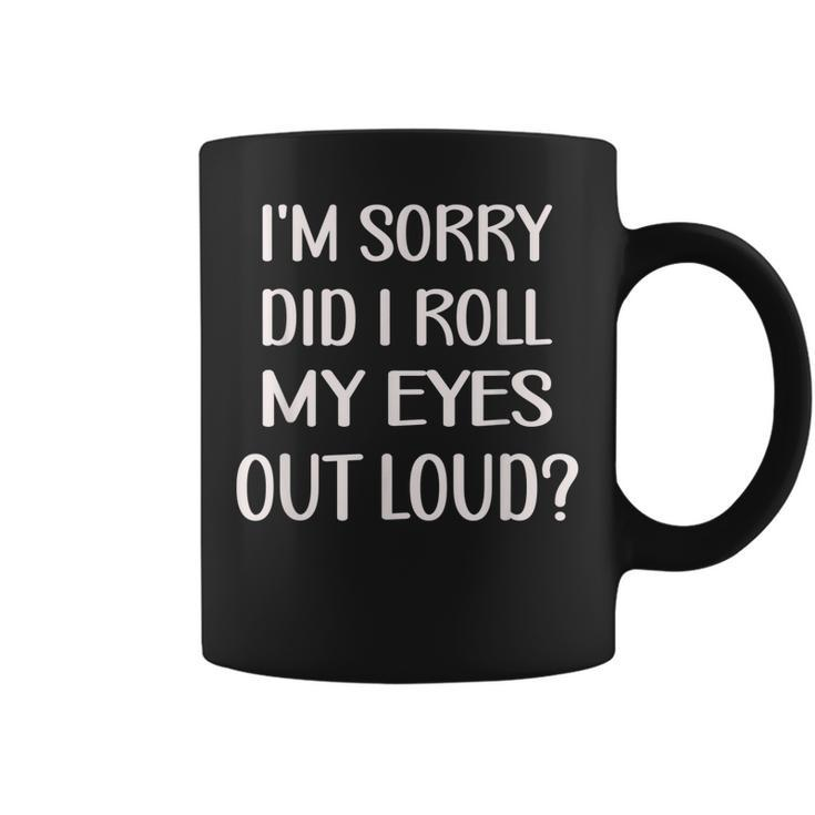 Im Sorry Did I Roll My Eyes Out Loud Funny   Coffee Mug