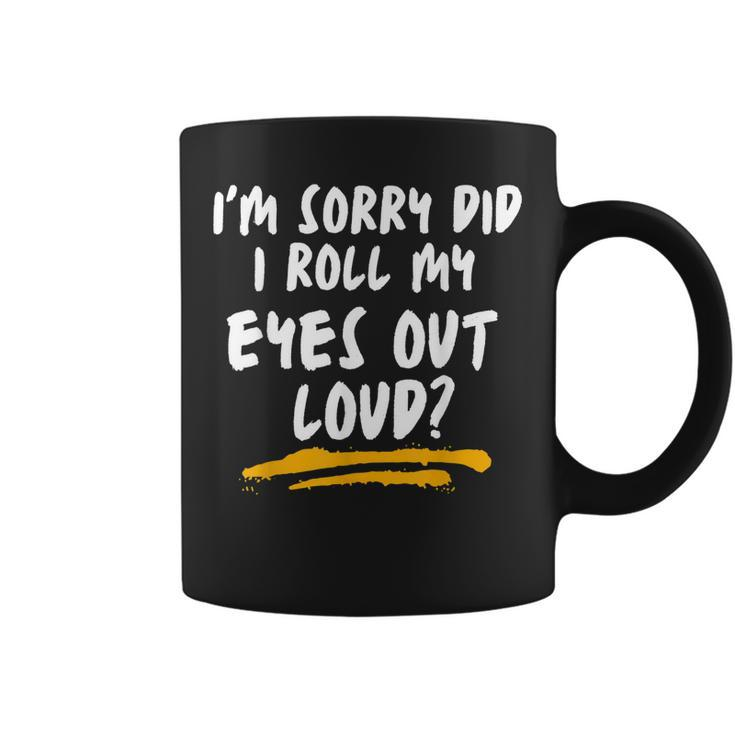 I’M Sorry Did I Roll My Eyes Out Loud | Sarcastic Funny  Coffee Mug