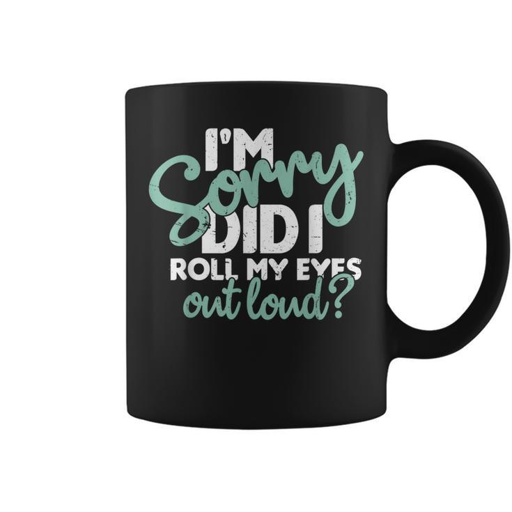 I’M Sorry Did I Roll My Eyes Out Loud  V2 Coffee Mug