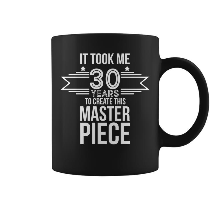 It Took Me 30 Years To Create This Masterpiece 30Th Birthday Tshirt Coffee Mug