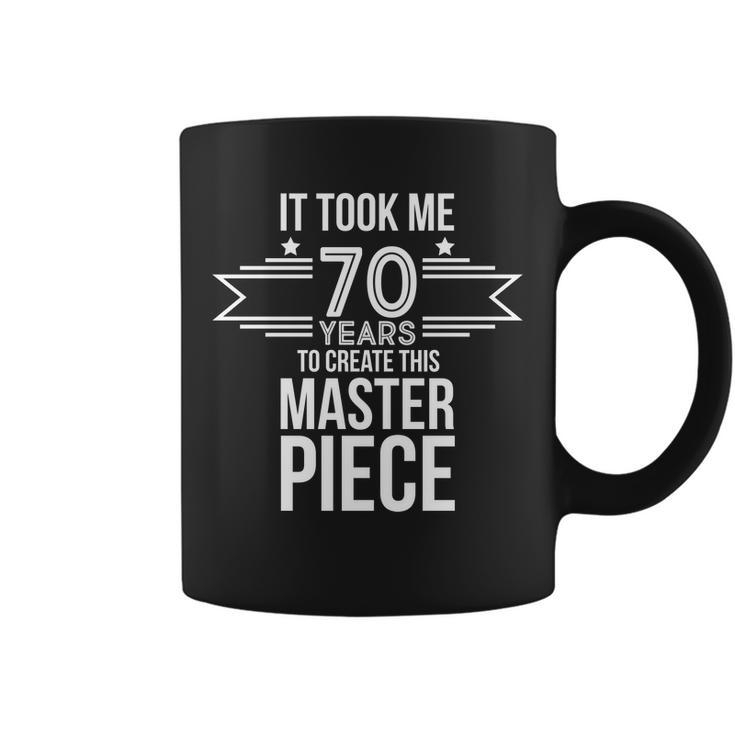 It Took Me 70 Years To Create This Masterpiece 70Th Birthday Tshirt Coffee Mug