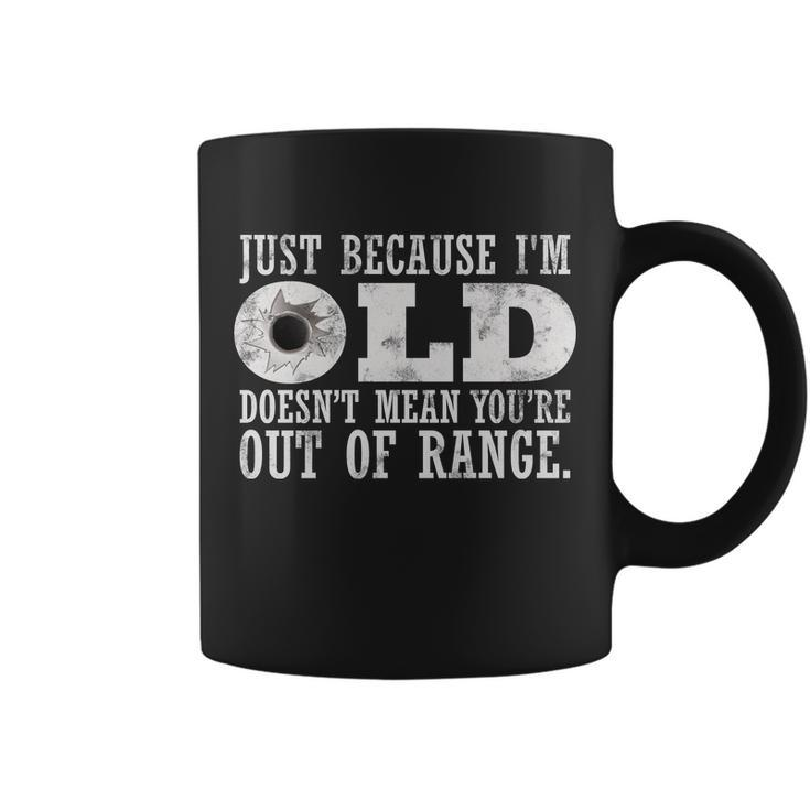 Just Because Im Old Doesnt Mean Your Out Of Range Tshirt Coffee Mug