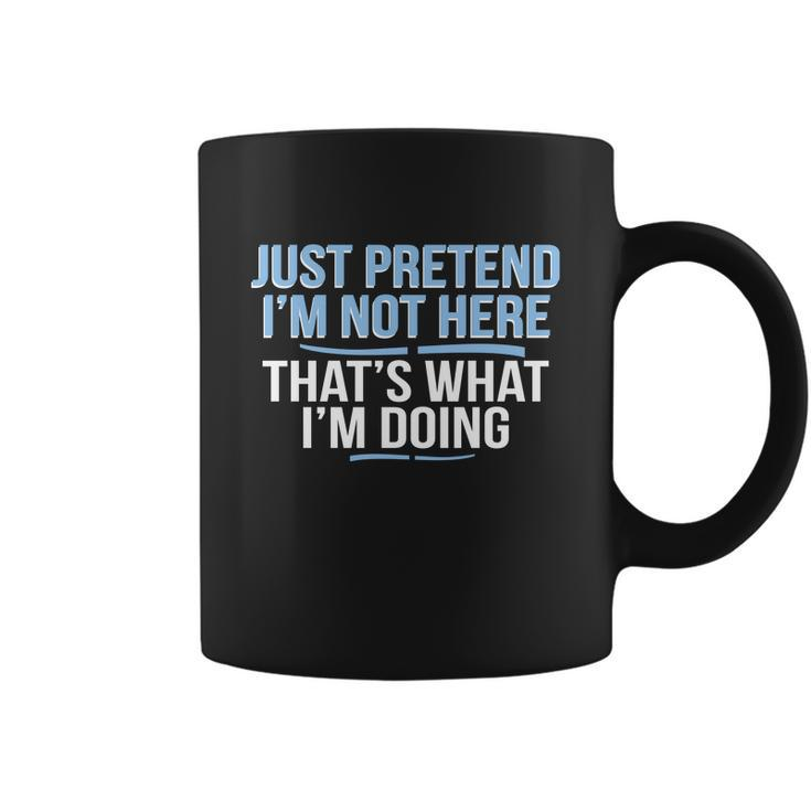 Just Pretend Im Not Here Funny Coffee Mug