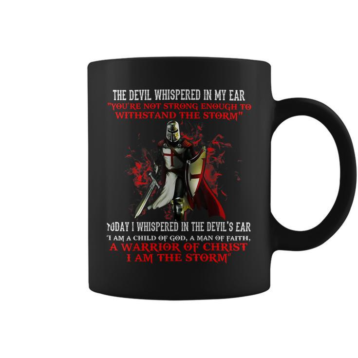 Knights TemplarShirt - The Devil Whispered Youre Not Strong Enough To Withstand The Storm Today I Whispered In The Devils Ear I Am A Child Of God A Man Of Faith A Warrior Coffee Mug
