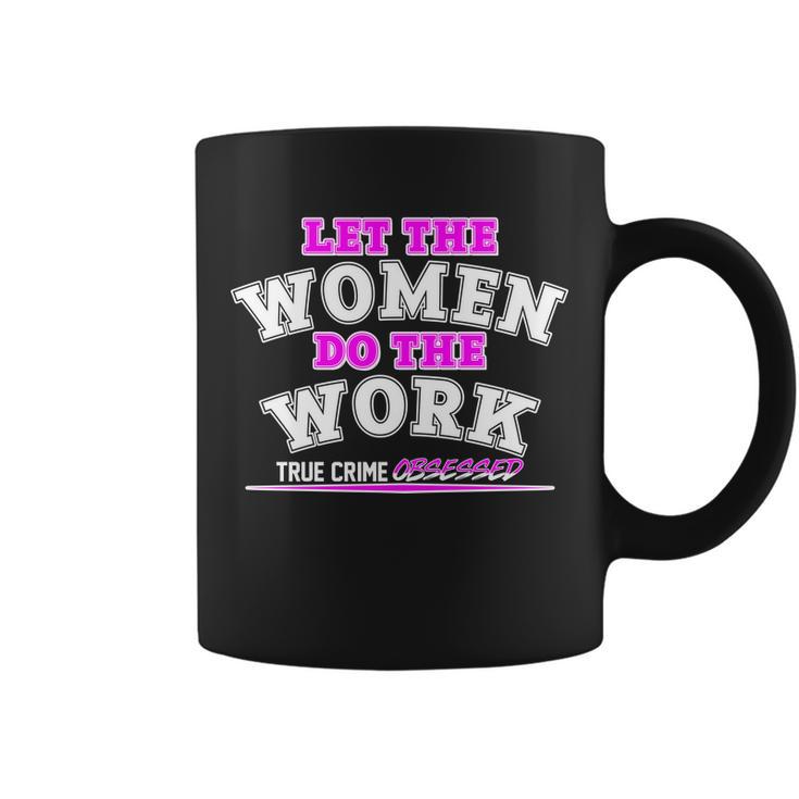 Let The Women Do The Work True Crime Obsessed Tshirt Coffee Mug