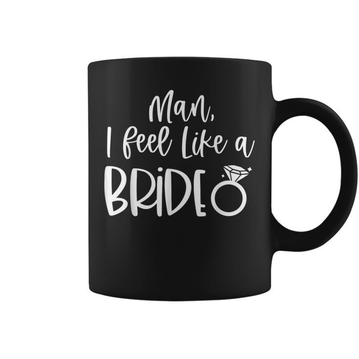 Man I Feel Like A Bride T  Lets Go Girls Bachelorette  Coffee Mug