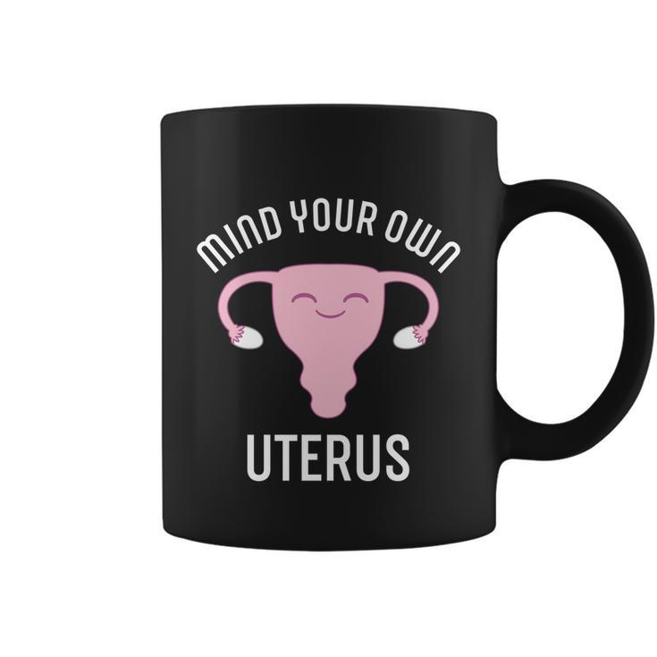 Mind Your Own Uterus Pro Choice Reproductive Rights My Body Meaningful Gift Coffee Mug