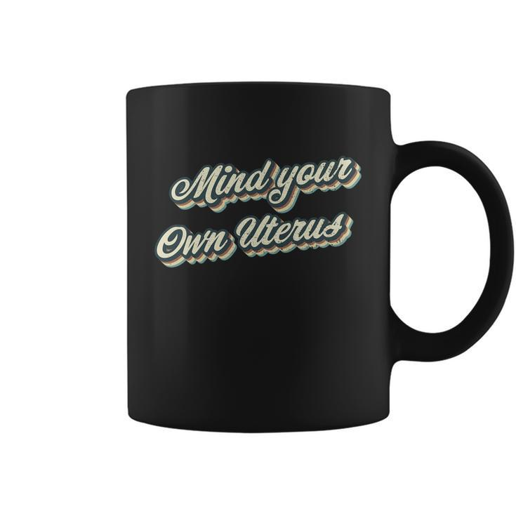 Mind Your Own Uterus Pro Meaningful Gift Choice Womens Rights Cute Gift Coffee Mug