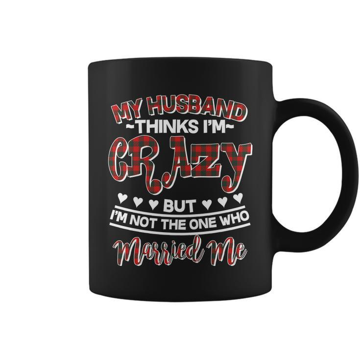 My Husband Thinks Im Crazy Not The One Who Married Me Coffee Mug