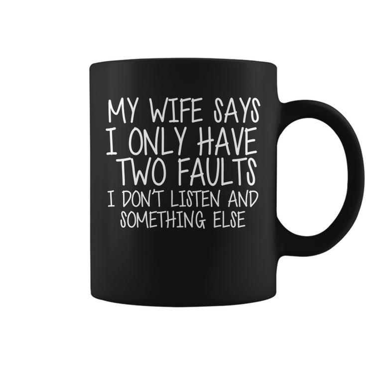My Wife Says I Only Have Two Fault Dont Listen Coffee Mug