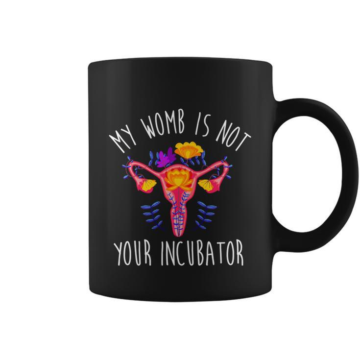 My Womb Is Not Your Incubator Feminist Reproductive Rights Great Gift Coffee Mug