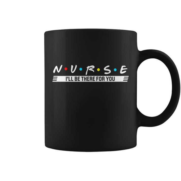 Nurse Be There For You Tshirt Coffee Mug