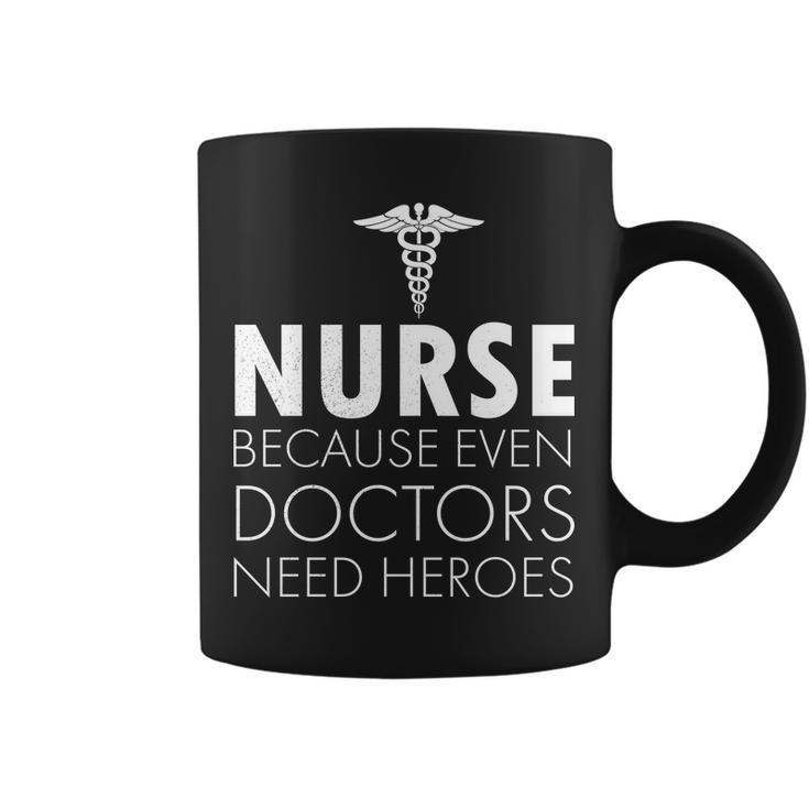 Nurse Because Even Doctors Need Heroes Tshirt Coffee Mug