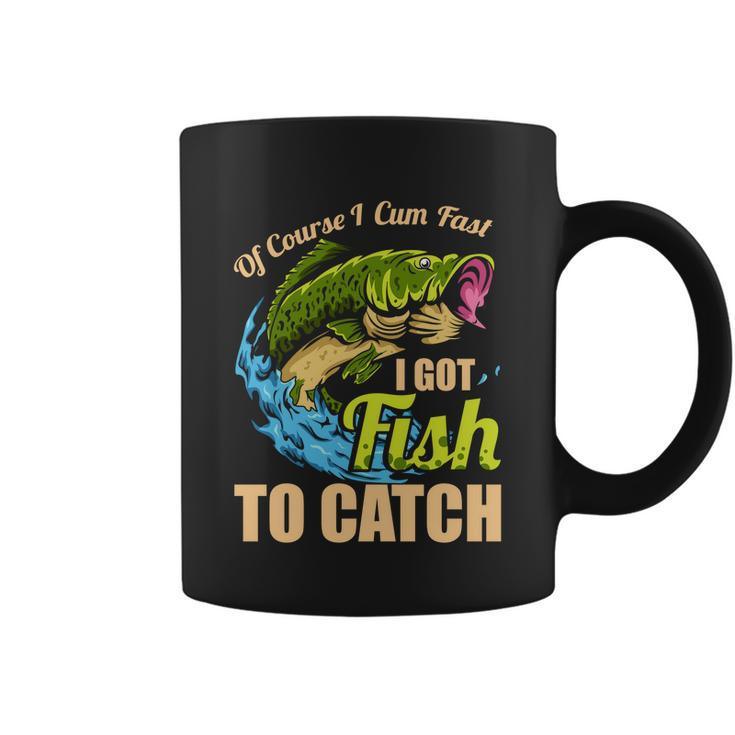 Of Course I Come Fast I Got Fish To Catch Fishing Funny Gift Great Gift Coffee Mug