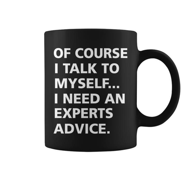 Of Course I Talk To Myself… I Need An Experts Advice Coffee Mug