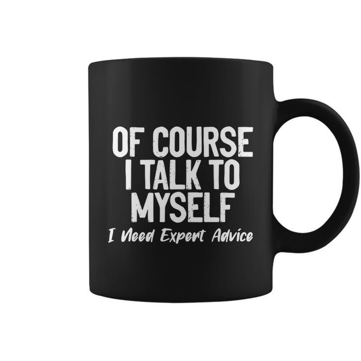 Of Course I Talk To Myself I Need Expert Advice Coffee Mug